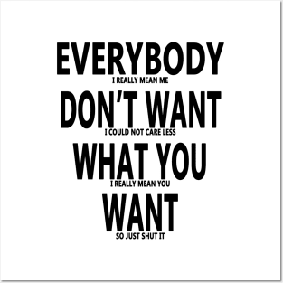 Everybody Dont Want What You Want Posters and Art